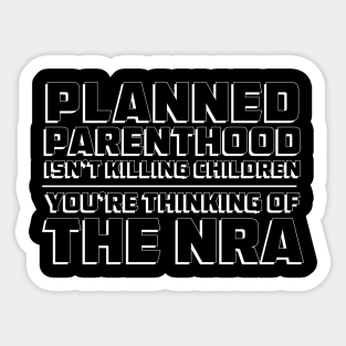 Planned Parenthood isn't killing children. You're thinking of the NRA. Sticker